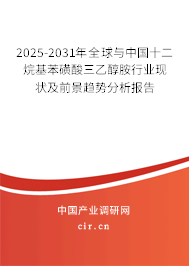 2025-2031年全球與中國十二烷基苯磺酸三乙醇胺行業(yè)現(xiàn)狀及前景趨勢分析報告