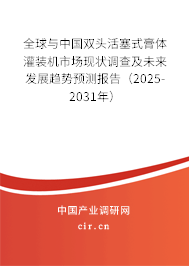 全球與中國雙頭活塞式膏體灌裝機(jī)市場現(xiàn)狀調(diào)查及未來發(fā)展趨勢預(yù)測報告（2025-2031年）