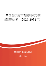 中國醫療用車發展現狀與前景趨勢分析（2025-2031年）