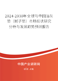 2024-2030年全球與中國油灰墊（膩子墊）市場現(xiàn)狀研究分析與發(fā)展趨勢預測報告