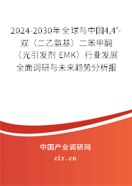 2024-2030年全球與中國4,4'-雙（二乙氨基）二苯甲酮（光引發劑 EMK）行業發展全面調研與未來趨勢分析報告