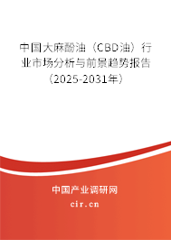 中國大麻酚油（CBD油）行業市場分析與前景趨勢報告（2025-2031年）