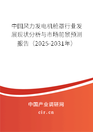 中國風力發(fā)電機艙罩行業(yè)發(fā)展現(xiàn)狀分析與市場前景預測報告（2025-2031年）