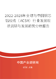 2022-2028年全球與中國鋼芯鋁絞線（ACSR）行業發展現狀調研與發展趨勢分析報告