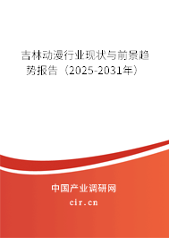 吉林動漫行業現狀與前景趨勢報告（2025-2031年）