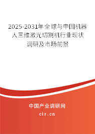 2025-2031年全球與中國機器人三維激光切割機行業現狀調研及市場前景
