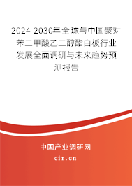 2024-2030年全球與中國聚對苯二甲酸乙二醇酯白板行業發展全面調研與未來趨勢預測報告