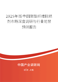 2025年版中國聚酯纖維阻燃劑市場深度調(diào)研與行業(yè)前景預(yù)測報(bào)告