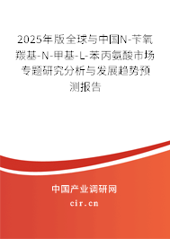2025年版全球與中國N-芐氧羰基-N-甲基-L-苯丙氨酸市場專題研究分析與發展趨勢預測報告