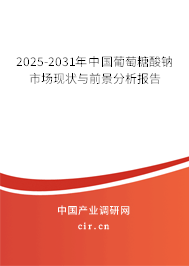 2025-2031年中國葡萄糖酸鈉市場現狀與前景分析報告