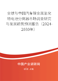 全球與中國汽車鎳金屬氫化物電池分離器市場調(diào)查研究與發(fā)展趨勢預(yù)測報告（2024-2030年）