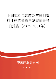 中國塑料包裝箱及容器制造行業研究分析與發展前景預測報告（2025-2031年）