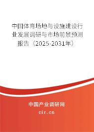 中國體育場地與設施建設行業發展調研與市場前景預測報告（2025-2031年）