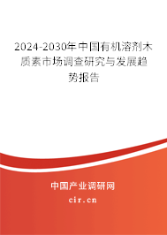 2024-2030年中國(guó)有機(jī)溶劑木質(zhì)素市場(chǎng)調(diào)查研究與發(fā)展趨勢(shì)報(bào)告