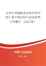 全球與中國魚類謗食劑核苷酸行業市場調研與發展趨勢分析報告（2025年）