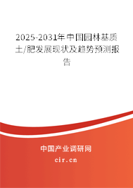 2025-2031年中國園林基質土/肥發展現狀及趨勢預測報告