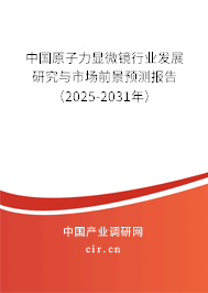 中國原子力顯微鏡行業發展研究與市場前景預測報告（2025-2031年）