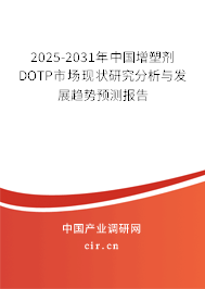 2025-2031年中國增塑劑DOTP市場現狀研究分析與發展趨勢預測報告