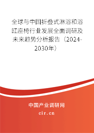 全球與中國折疊式淋浴和浴缸座椅行業發展全面調研及未來趨勢分析報告（2024-2030年）