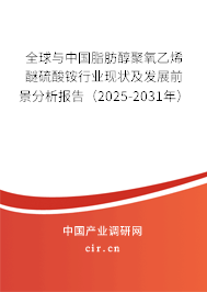 全球與中國脂肪醇聚氧乙烯醚硫酸銨行業現狀及發展前景分析報告（2025-2031年）