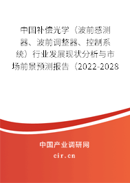 中國補償光學（波前感測器、波前調整器、控制系統）行業發展現狀分析與市場前景預測報告（2022-2028年）