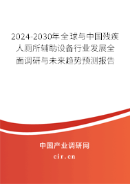2024-2030年全球與中國殘疾人廁所輔助設備行業發展全面調研與未來趨勢預測報告