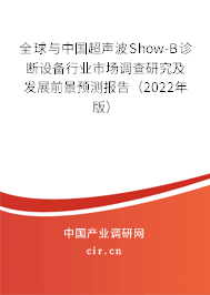 全球與中國超聲波Show-B診斷設備行業市場調查研究及發展前景預測報告（2022年版）