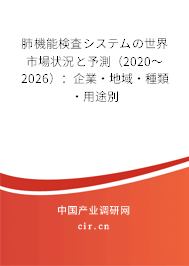 肺機能検査システムの世界市場狀況と予測（2020～2026）：企業·地域·種類·用途別