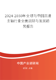2024-2030年全球與中國高速主軸行業全面調研與發展趨勢報告