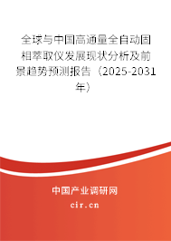 全球與中國高通量全自動固相萃取儀發展現狀分析及前景趨勢預測報告（2025-2031年）