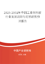 2025-2031年中國工業(yè)隔熱服行業(yè)發(fā)展調(diào)研與前景趨勢預(yù)測報(bào)告