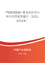 中國桂圓酒行業發展現狀分析與前景趨勢報告（2025-2031年）