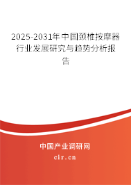2025-2031年中國頸椎按摩器行業發展研究與趨勢分析報告