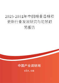2025-2031年中國林業(yè)造林和更新行業(yè)發(fā)展研究與前景趨勢(shì)報(bào)告