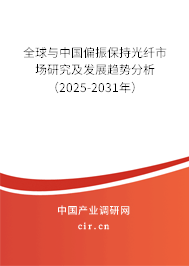 全球與中國偏振保持光纖市場研究及發展趨勢分析（2025-2031年）