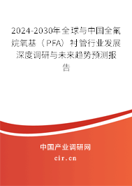 2024-2030年全球與中國全氟烷氧基（PFA）襯管行業發展深度調研與未來趨勢預測報告