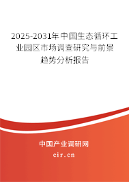2025-2031年中國生態循環工業園區市場調查研究與前景趨勢分析報告