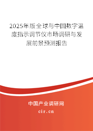 2025年版全球與中國數字溫度指示調節儀市場調研與發展前景預測報告