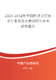 2025-2031年中國形狀記憶合金行業發展全面調研與未來趨勢報告