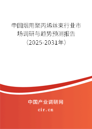 中國煙用聚丙烯絲束行業市場調研與趨勢預測報告（2025-2031年）