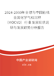 2024-2030年全球與中國有機金屬化學氣相沉積（MOCVD）行業發展現狀調研與發展趨勢分析報告