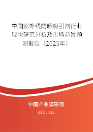 中國紫外線防曬吸引劑行業現狀研究分析及市場前景預測報告（2025年）