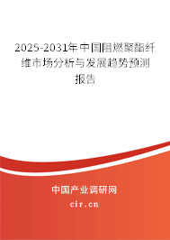2025-2031年中國阻燃聚酯纖維市場分析與發(fā)展趨勢預測報告