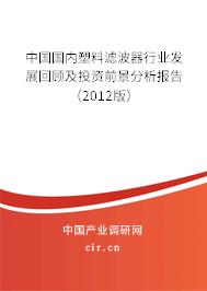 中國國內塑料濾波器行業發展回顧及投資前景分析報告（2012版）