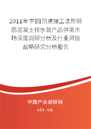 2011年中國頂進施工法用鋼筋混凝土排水管產品供需市場深度調研分析及行業風投戰略研究分析報告
