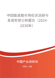 中國氨基酸市場現狀調研與發展前景分析報告（2024-2030年）
