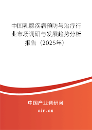 中國乳腺疾病預防與治療行業市場調研與發展趨勢分析報告（2025年）