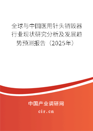 全球與中國醫用針頭銷毀器行業現狀研究分析及發展趨勢預測報告（2025年）