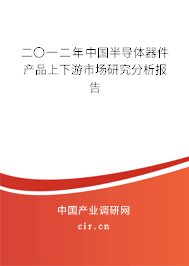 二〇一二年中國半導體器件產品上下游市場研究分析報告