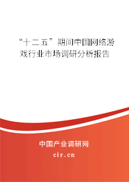 “十二五”期間中國網(wǎng)絡(luò)游戲行業(yè)市場調(diào)研分析報告